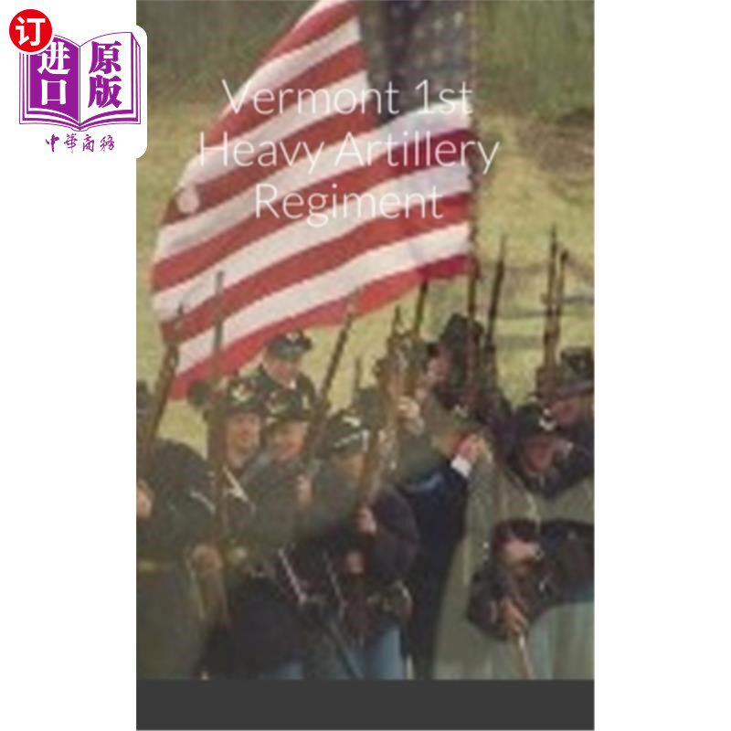 海外直订Historical Sketch And Roster Of The Vermont 1st Heavy Artillery Regiment 佛蒙特州第一重炮团的历史草图和花名