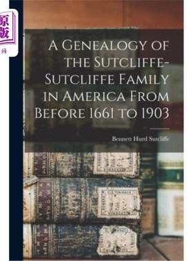 海外直订A Genealogy of the Sutcliffe-Sutcliffe Family in America From Before 1661 to 190 美国萨特克利夫-萨特克利夫