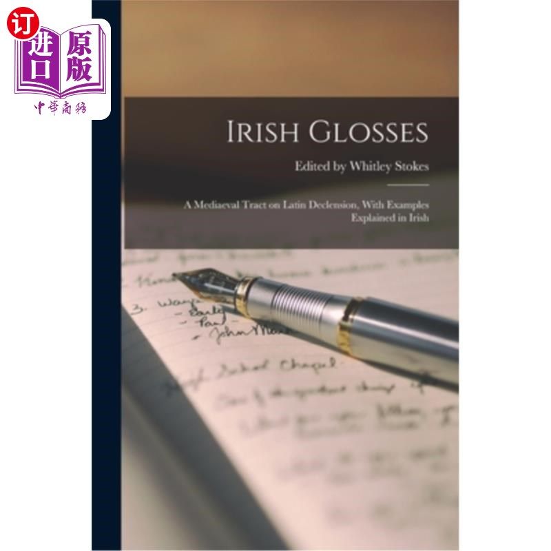 海外直订Irish Glosses: A Mediaeval Tract on Latin Declension, With Examples Explained in 爱尔兰注释:关于拉丁词性变