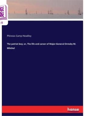 海外直订The patriot boy; or, The life and career of Major-General Ormsby M. Mitchel 爱国者男孩；或者，奥姆斯比·米切