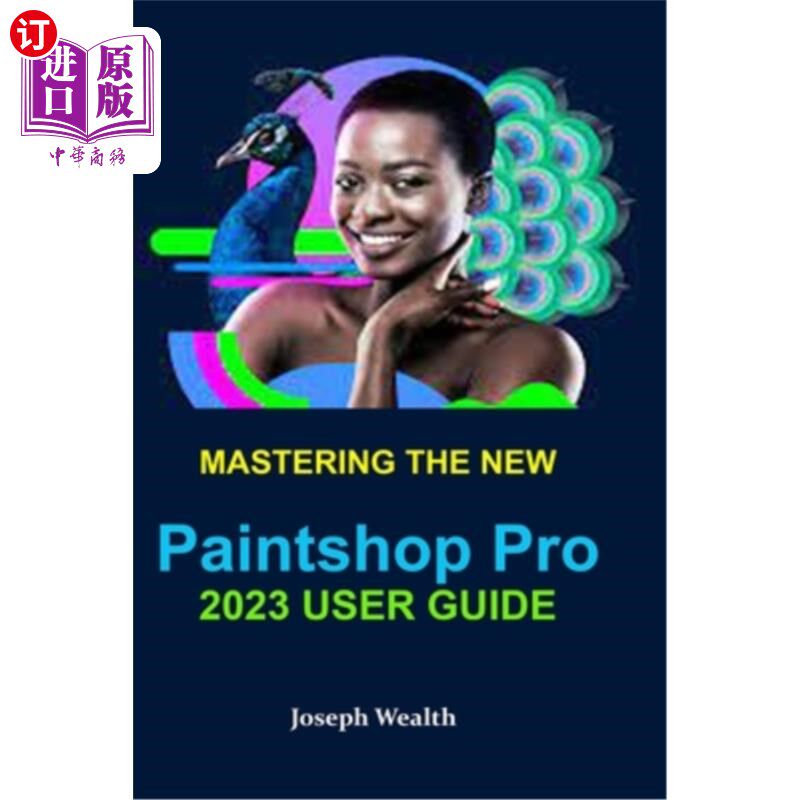 海外直订Mastering the New Paintshop Pro 2023 User Guide 掌握新的Paintshop Pro 2023用户指南