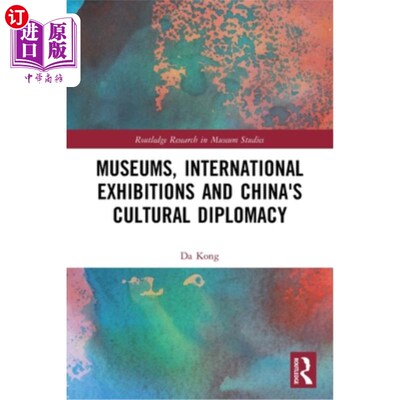 海外直订Museums, International Exhibitions and China's Cultural Diplomacy 博物馆、国际展览与中国文化外交