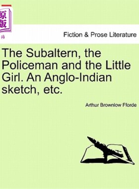 海外直订The Subaltern, the Policeman and the Little Girl. an Anglo-Indian Sketch, Etc. 次官、警察和小女孩。英印素描