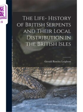 海外直订The Life- History of British Serpents and Their Local Distribution in the Britis 英国蛇的生活史及其在不列颠