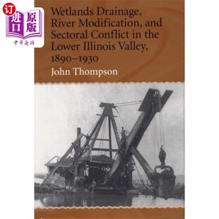 海外直订Wetlands Drainage, River Modification and Sector... 1890-1930年伊利诺斯河谷下游的湿地排水、河流改造和部门冲