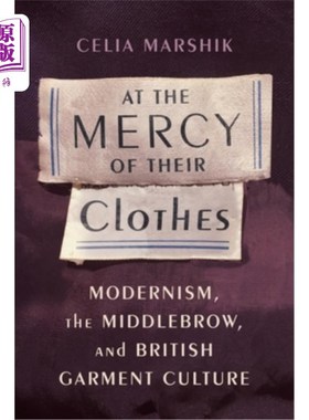 海外直订At the Mercy of Their Clothes: Modernism, the Middlebrow, and British Garment Cu 服装的摆布:现代主义、中产