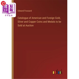 海外直订Catalogue of American and Foreign Gold, Silver and Copper Coins and Medals to be 美国和外国的金、银、铜币和