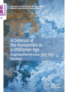 海外直订A Defence of the Humanities in a Utilitarian Age: Imagining What We Know, 1800-1 功利时代的人文辩护:想象我