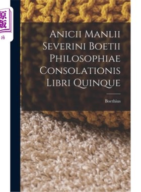 海外直订Anicii Manlii Severini Boetii Philosophiae Consolationis Libri Quinque Anicius Manlius Seve