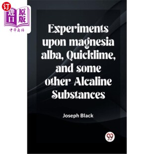 海外直订Experiments Upon Magnesia Alba, Quicklime, And Some Other Alcaline Substances 氧化镁、生石灰及其它碱性物质