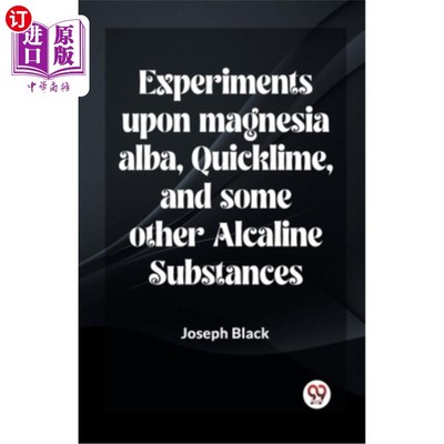 海外直订Experiments Upon Magnesia Alba, Quicklime, And Some Other Alcaline Substances 氧化镁、生石灰及其它碱性物质