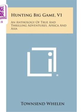 海外直订Hunting Big Game, V1: An Anthology of True and Thrilling Adventures, Africa and  狩猎大游戏，V1：真实而惊险