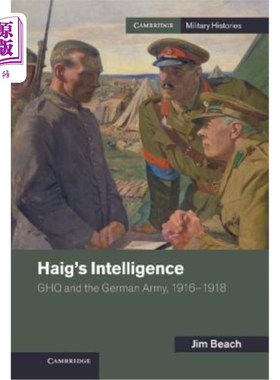 海外直订Haig's Intelligence: Ghq and the German Army, 1916-1918 黑格的情报：Ghq和德国军队，1916-1918