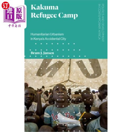 海外直订Kakuma Refugee Camp: Humanitarian Urbanism in Kenya's Accidental City 卡库马难民营:肯尼亚意外城市的人道主义