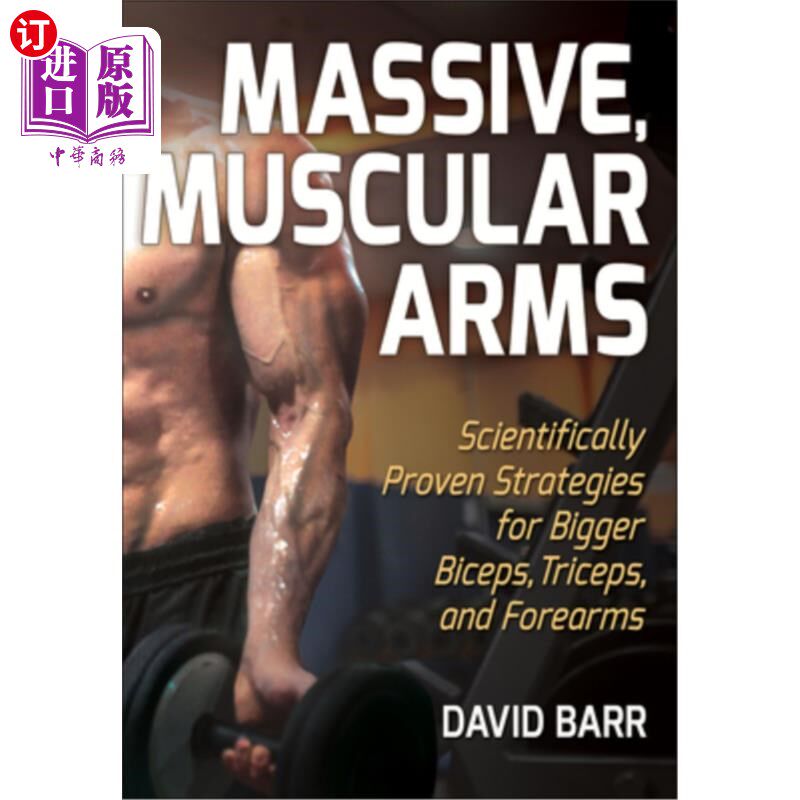 海外直订Massive, Muscular Arms: Scientifically Proven Strategies for Bigger Biceps, Tric 巨大的，肌肉发达的手臂:科
