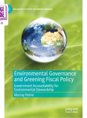 海外直订Environmental Governance and Greening Fiscal Policy: Government Accountability f 环境治理与绿色财政政策:政府对