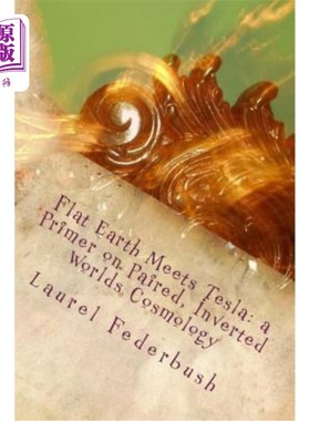 海外直订Flat Earth Meets Tesla: a Primer on Paired, Inverted Worlds Cosmology 平坦的地球与特斯拉相遇：成对的、颠倒