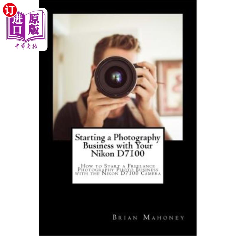 海外直订Starting a Photography Business with Your Nikon D7100: How to Start a Freelance 用尼康D7100开始