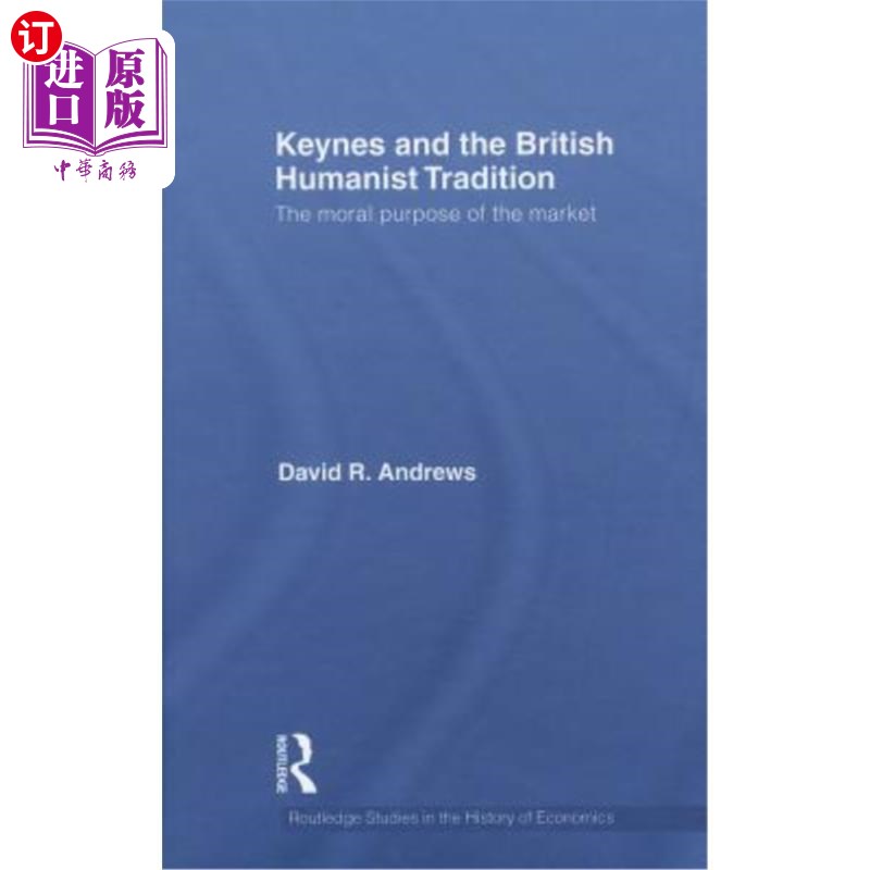 海外直订Keynes and the British Humanist Tradition: The Moral Purpose of the Market 凯恩斯与英国人文主义传统:市场的