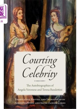 海外直订Courting Celebrity: The Autobiographies of Angela Veronese and Teresa Bandettini 《追求名人:安吉拉·维罗内塞
