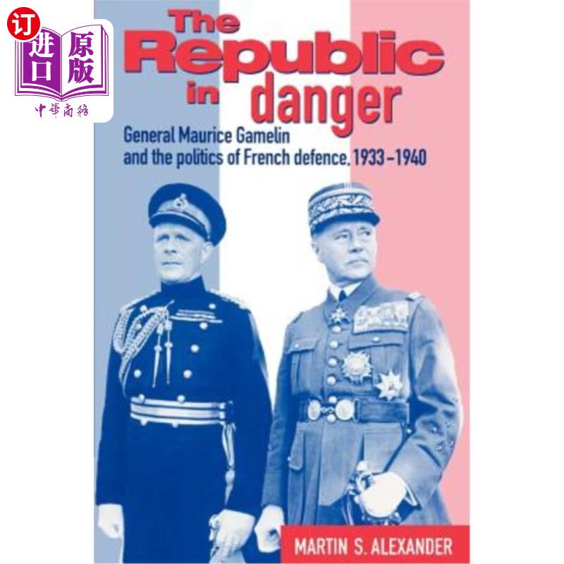 海外直订The Republic in Danger: General Maurice Gamelin and the Politics of French Defen 《处于危险中的共和国:莫里