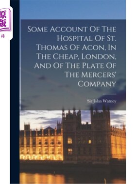 海外直订Some Account Of The Hospital Of St. Thomas Of Acon, In The Cheap, London, And Of 《伦敦廉价杂志》上关于艾肯