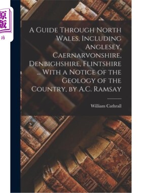 海外直订A Guide Through North Wales, Including Anglesey, Caernarvonshire, Denbighshire,  北威尔士指南，包括安格尔西