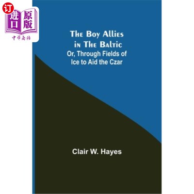 海外直订The Boy Allies in the Baltic; Or, Through Fields of Ice to Aid the Czar 波罗的海的男孩同盟;或者《穿越冰原援