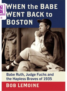 海外直订When the Babe Went Back to Boston: Babe Ruth, Judge Fuchs and the Hapless Braves 当贝比回到波士顿:1935年贝