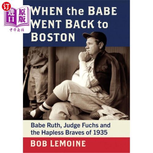 海外直订When the Babe Went Back to Boston: Babe Ruth, Judge Fuchs and the Hapless Braves 当贝比回到波士顿:1935年贝