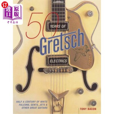 海外直订50 Years of Gretsch Electrics: Half a Century of White Falcons, Gents, Jets, and 格雷奇电气50年：半个世纪的