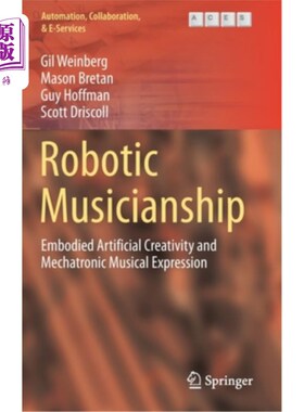 海外直订Robotic Musicianship: Embodied Artificial Creativity and Mechatronic Musical Exp 机器人音乐天赋：体现人工创