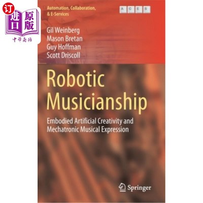 海外直订Robotic Musicianship: Embodied Artificial Creativity and Mechatronic Musical Exp 机器人音乐天赋：体现人工创