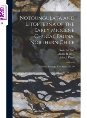 海外直订Notoungulata and Litopterna of the Early Miocene Chucal Fauna, Northern Chile: F 智利北部早中新世Ch