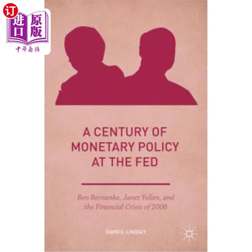 海外直订A Century of Monetary Policy at the Fed: Ben Bernanke, Janet Yellen, and the Fin 美联储一个世纪的货币政策：