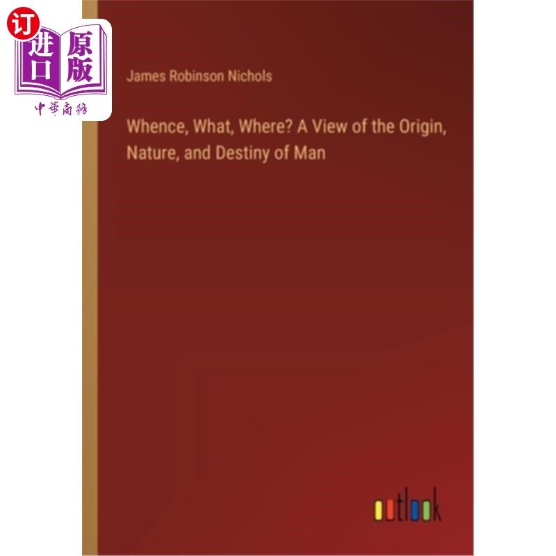 海外直订Whence, What, Where? A View of the Origin, Nature, and Destiny of Man 哪里，什么，哪里？人的起源、本性和命