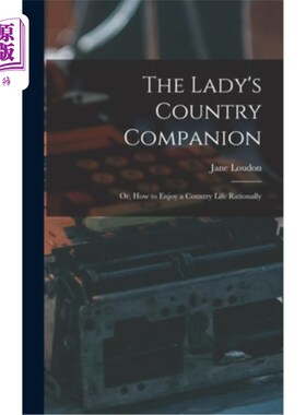 海外直订The Lady's Country Companion: Or, How to Enjoy a Country Life Rationally 女士的乡村伴侣:或者，如何理性地享