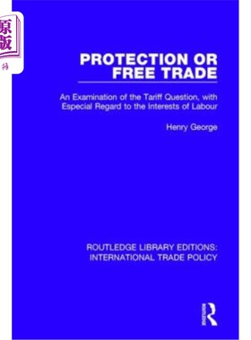 海外直订Protection or Free Trade: An Examination of the Tariff Question, with Especial R 保护或自由贸易:关税问题的