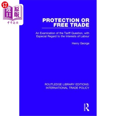 海外直订Protection or Free Trade: An Examination of the Tariff Question, with Especial R 保护或自由贸易:关税问题的