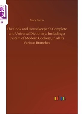 海外直订The Cook and Housekeeper′s Complete and Universal Dictionary; Including a System 厨师和管家的全套通用字典