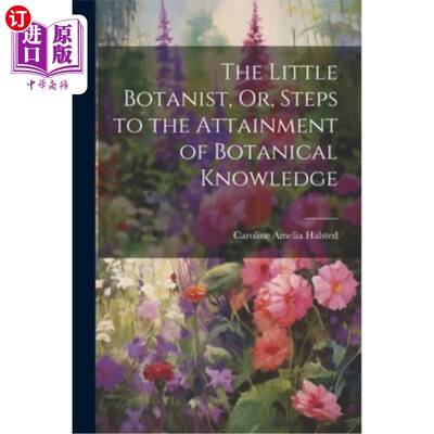 海外直订The Little Botanist, Or, Steps to the Attainment of Botanical Knowledge 《小小植物学家》，或《获得植物学知