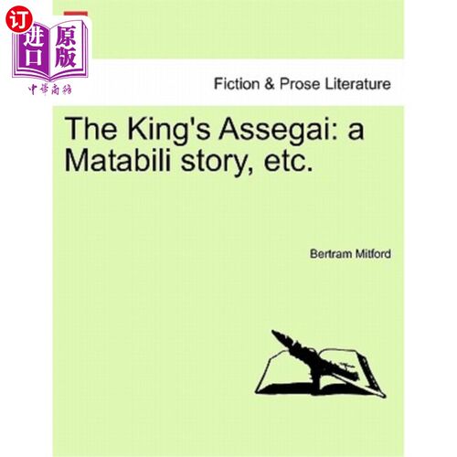 海外直订The King's Assegai: A Matabili Story, Etc. 国王的阿塞盖:马塔比利的故事等等。