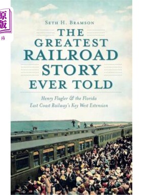 海外直订The Greatest Railroad Story Ever Told: Henry Flagler & the Florida East Coast Ra 有史以来伟大的铁路故事：亨