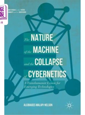 海外直订The Nature of the Machine and the Collapse of Cybernetics: A Transhumanist Lesso 机器的本质和控制论的崩溃: