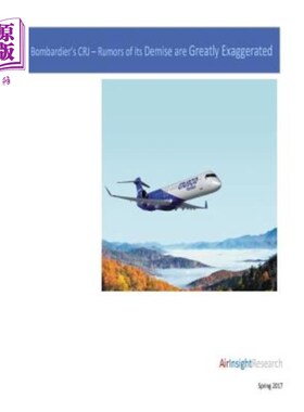 海外直订Bombardier's CRJ - Rumors of its Demise are Greatly Exaggerated 庞巴迪的CRJ——关于其消亡的谣言被大大夸大了