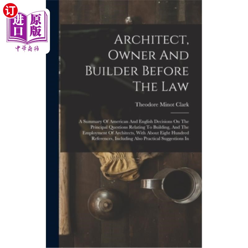 海外直订Architect, Owner And Builder Before The Law: A Summary Of American And English D 法律面前的建筑师、业主和建