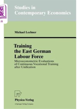 海外直订Training the East German Labour Force: Microeconometric Evaluations of Continuou 东德劳动力的培训:统一后继