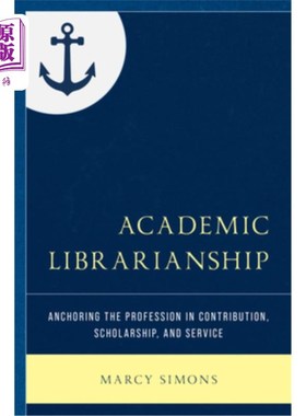 海外直订Academic Librarianship: Anchoring the Profession in Contribution, Scholarship, a 学术图书馆:以贡献、学术和