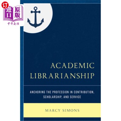 海外直订Academic Librarianship: Anchoring the Profession in Contribution, Scholarship, a 学术图书馆:以贡献、学术和