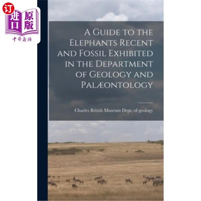 海外直订A Guide to the Elephants Recent and Fossil Exhibited in the Department of Geolog 地理博物馆大象近代和化石指